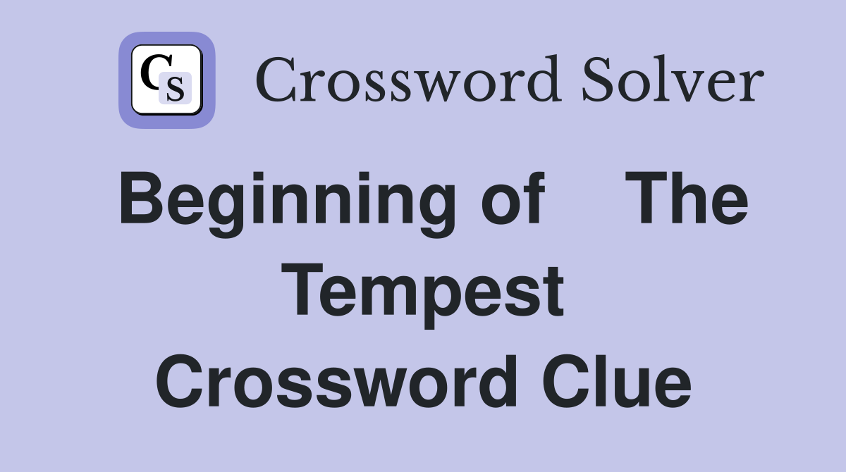 Beginning of    The Tempest Crossword Clue