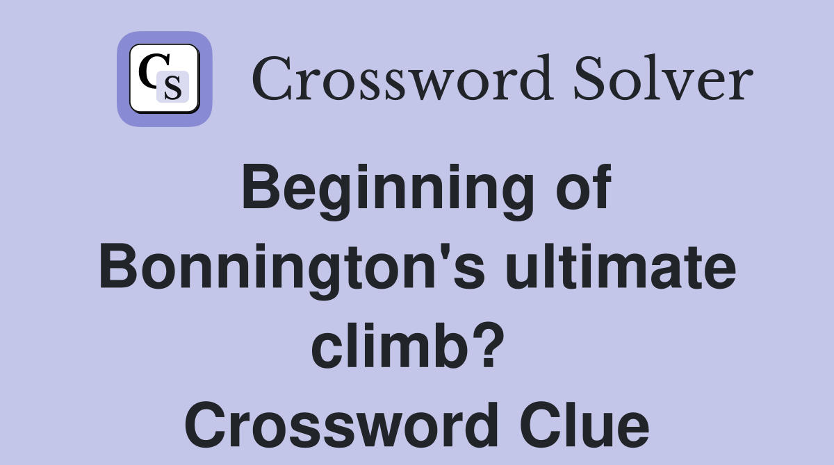Beginning of Bonnington's ultimate climb?  Crossword Clue
