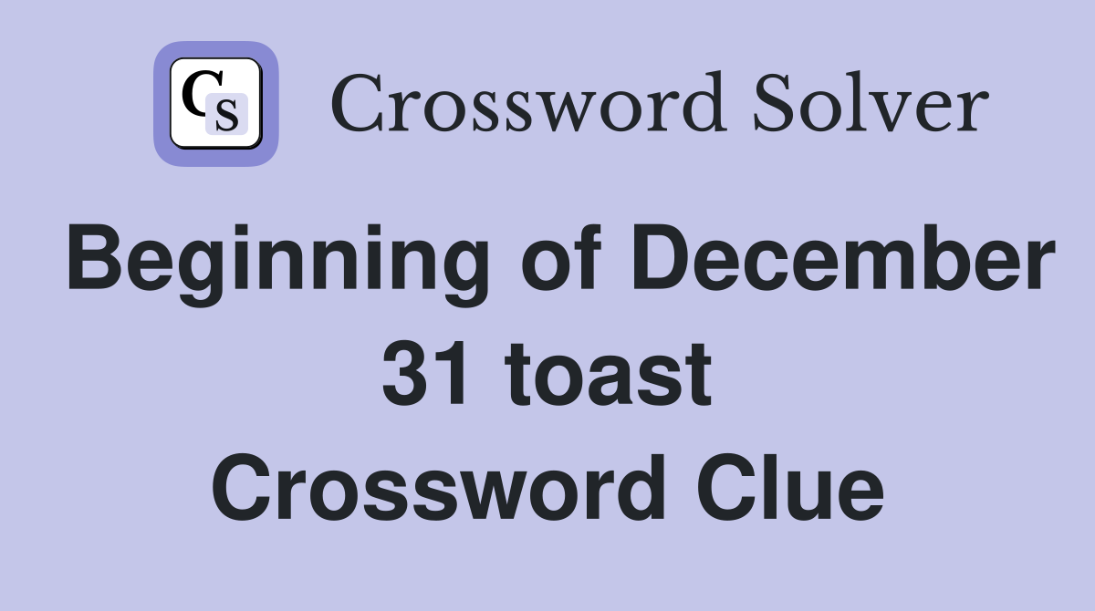 Beginning of December 31 toast Crossword Clue