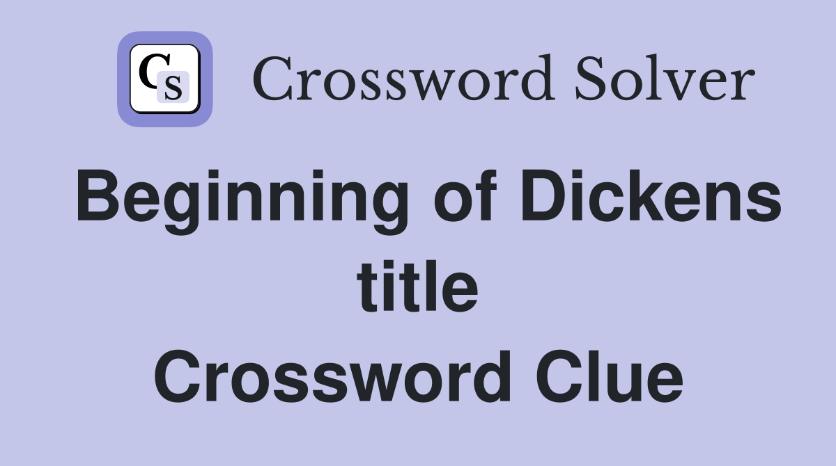 Beginning of Dickens title Crossword Clue