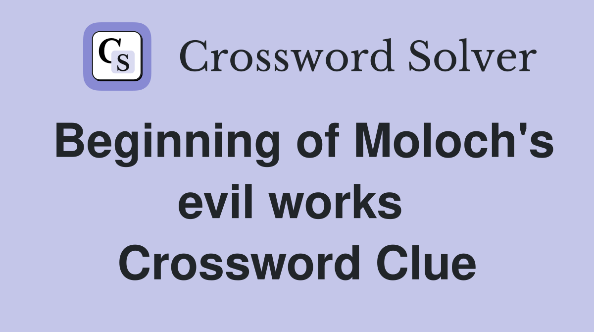 Beginning of Moloch's evil works  Crossword Clue