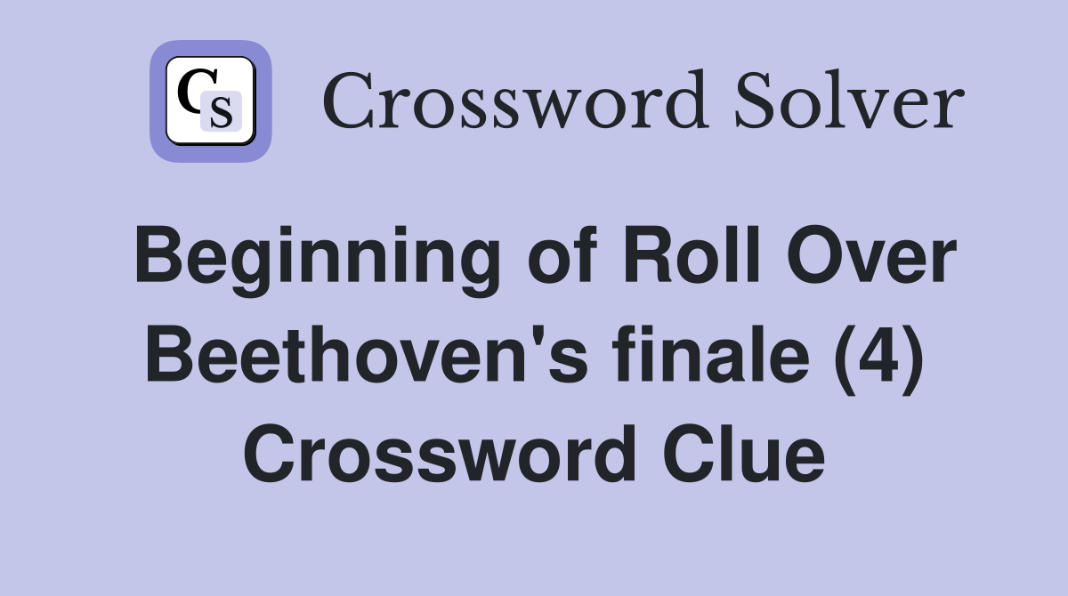 Beginning of Roll Over Beethoven's finale (4) Crossword Clue