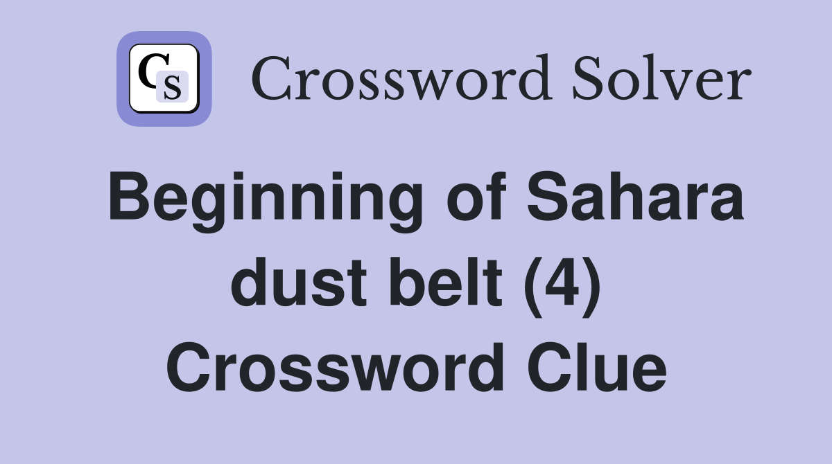 Beginning of Sahara dust belt (4) Crossword Clue
