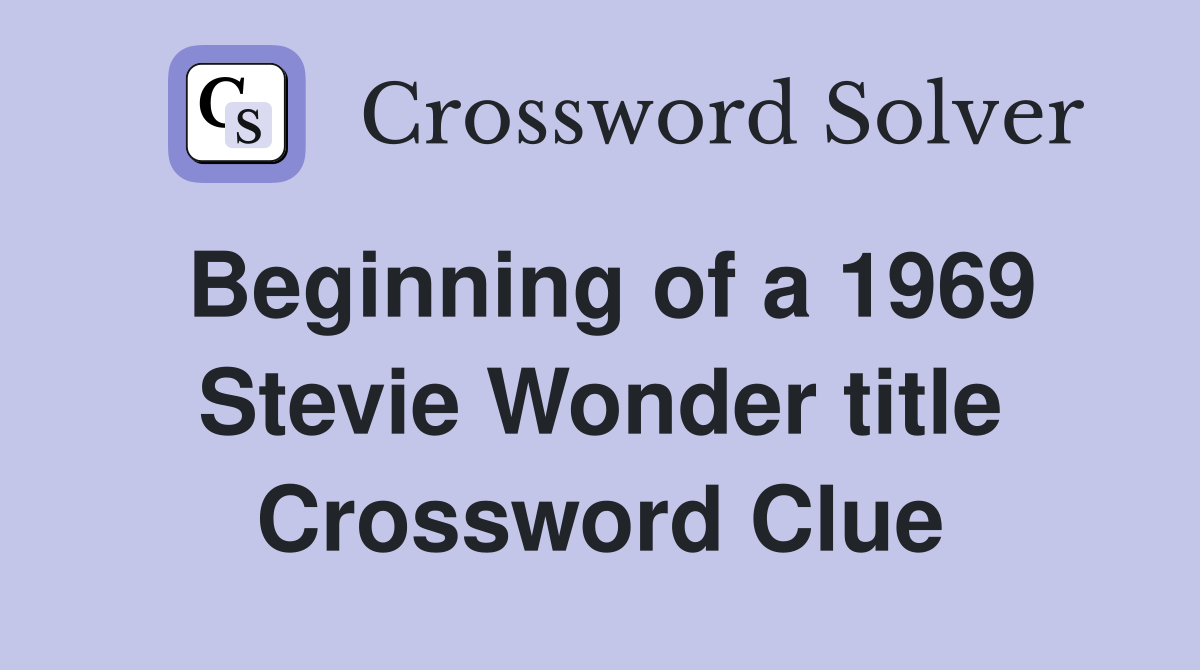 Beginning of a 1969 Stevie Wonder title Crossword Clue