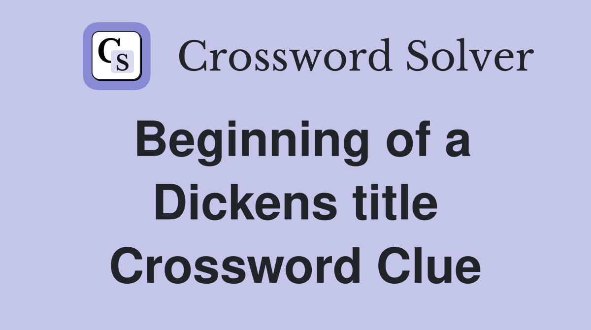 Beginning of a Dickens title Crossword Clue
