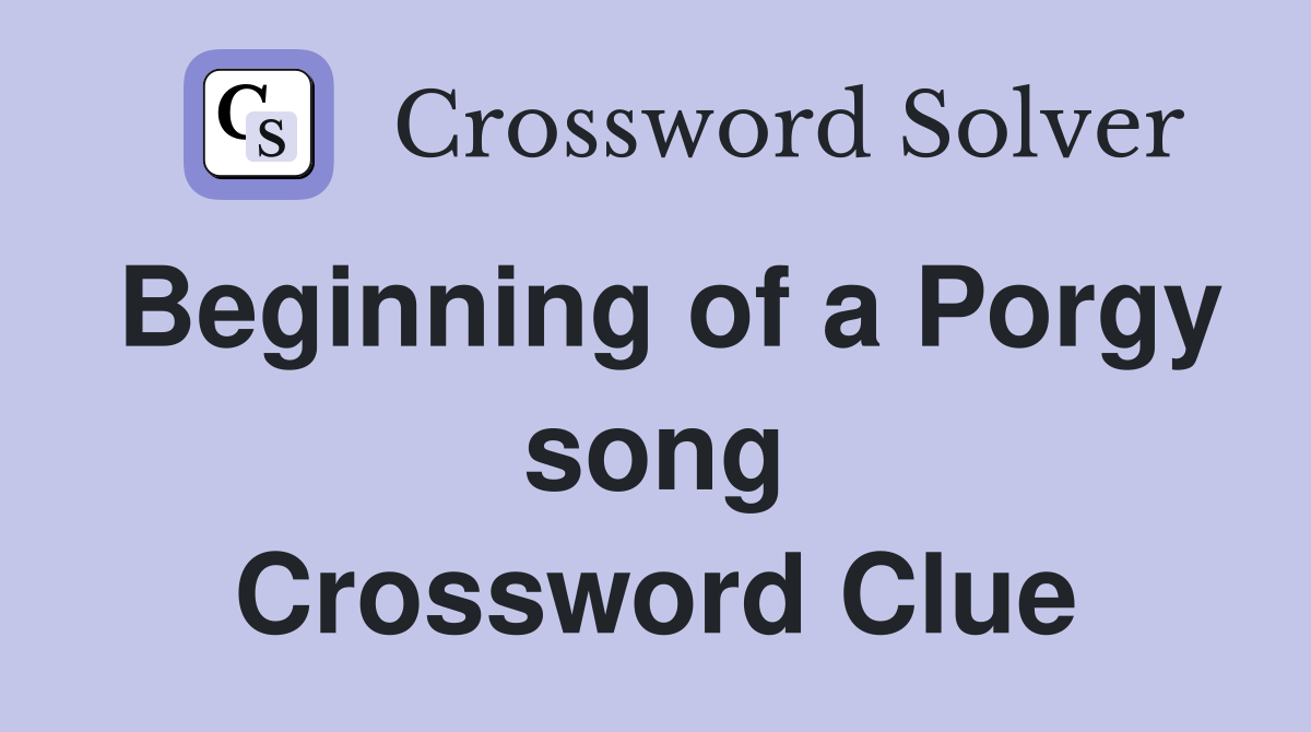 Beginning of a Porgy song Crossword Clue