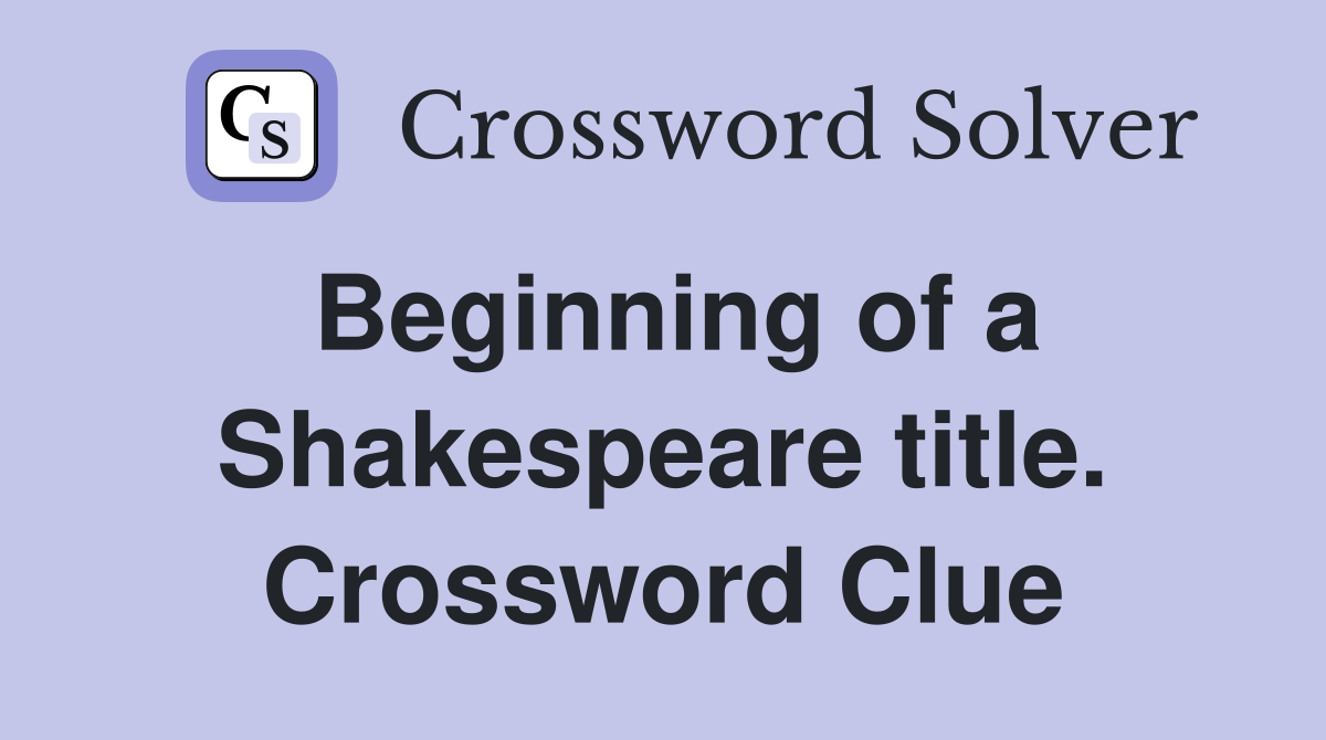 Beginning of a Shakespeare title. Crossword Clue
