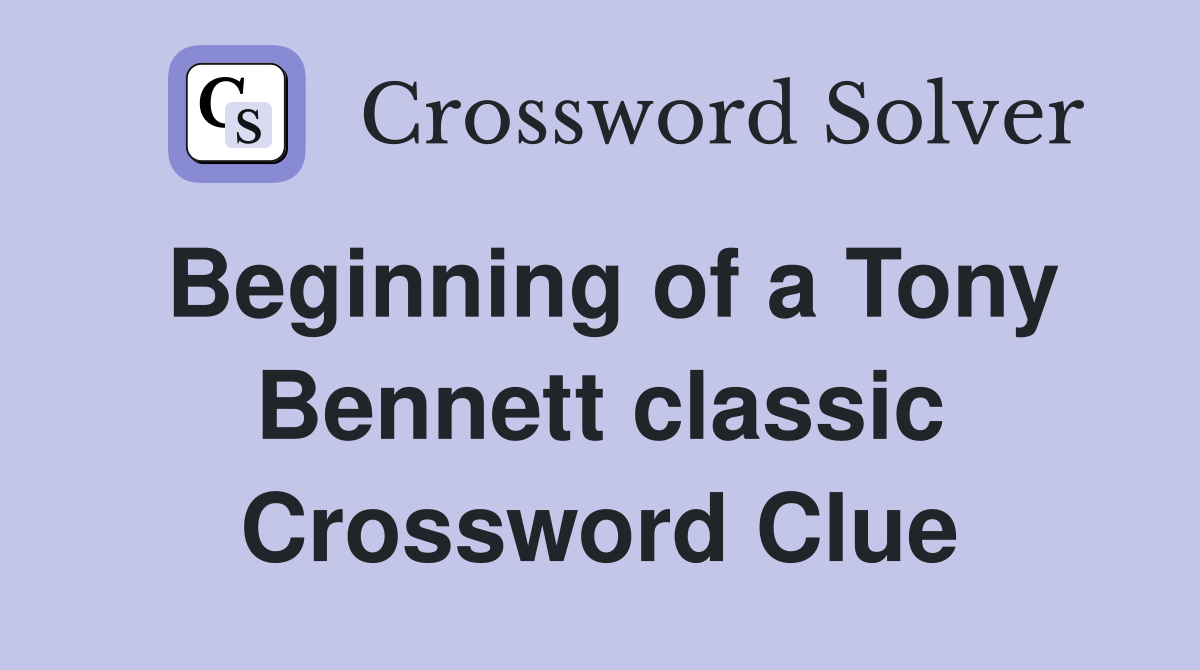 Beginning of a Tony Bennett classic Crossword Clue