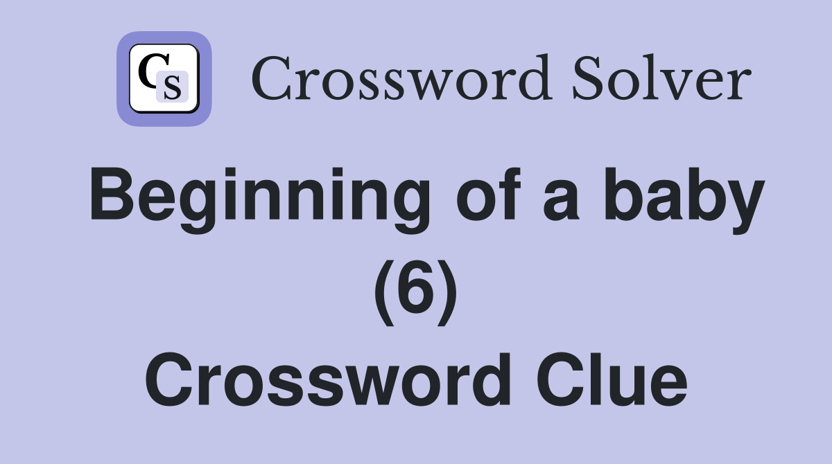 Beginning of a baby (6) Crossword Clue