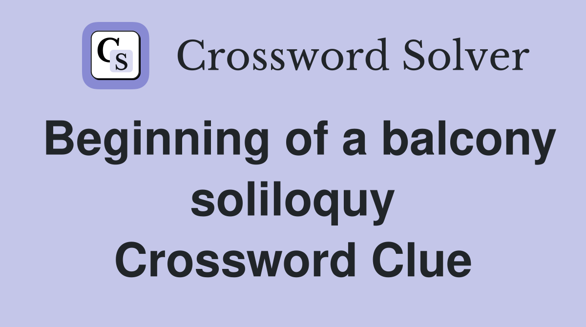 Beginning of a balcony soliloquy Crossword Clue