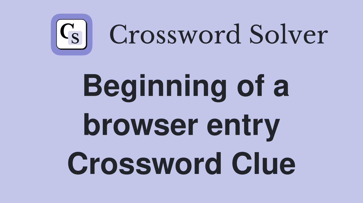 Beginning of a browser entry Crossword Clue