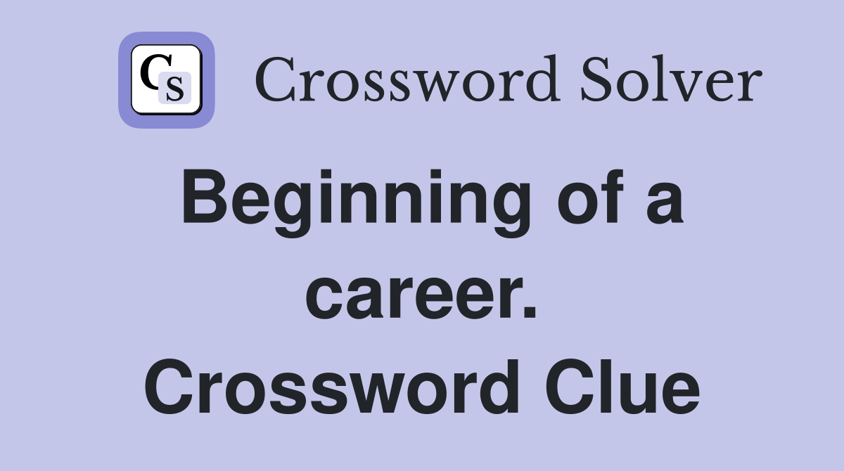 Beginning of a career. Crossword Clue
