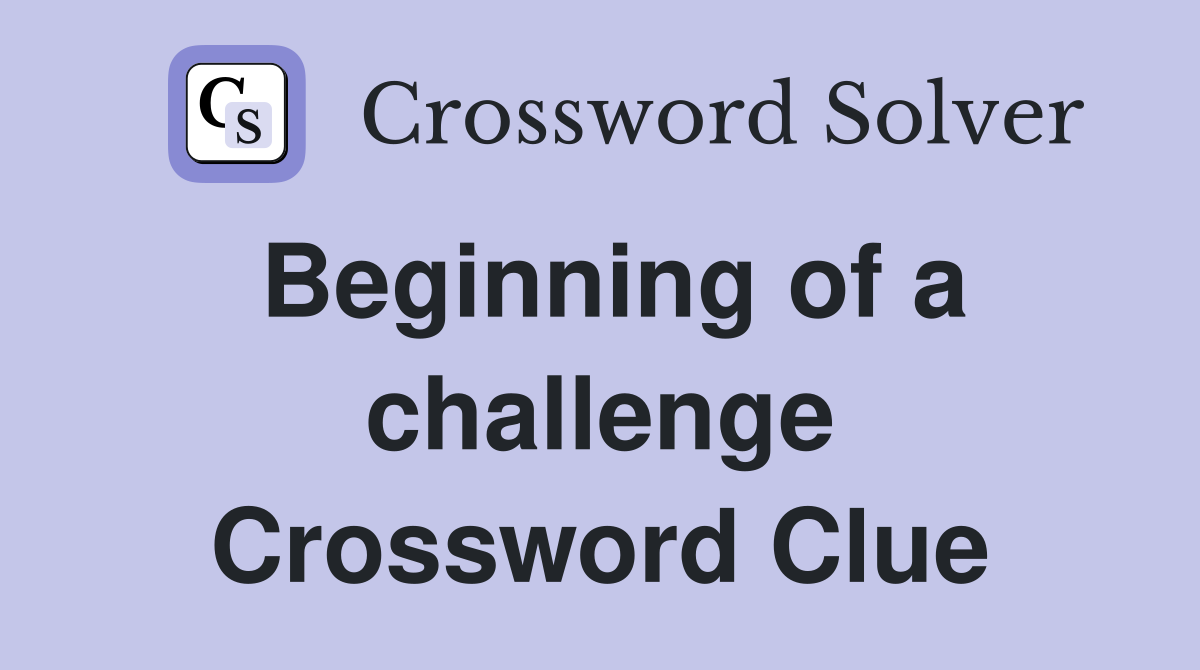 Beginning of a challenge Crossword Clue