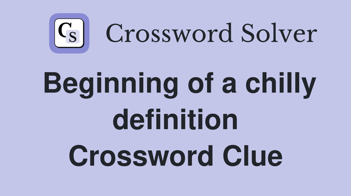 Beginning of a chilly definition Crossword Clue