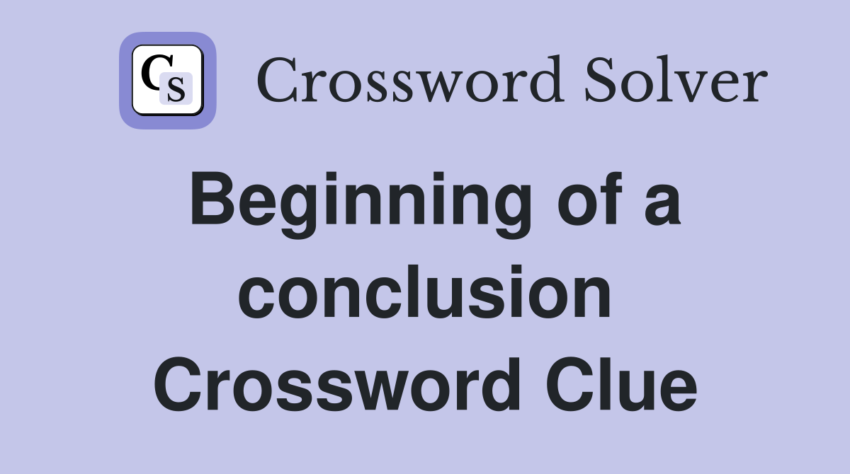 Beginning of a conclusion Crossword Clue