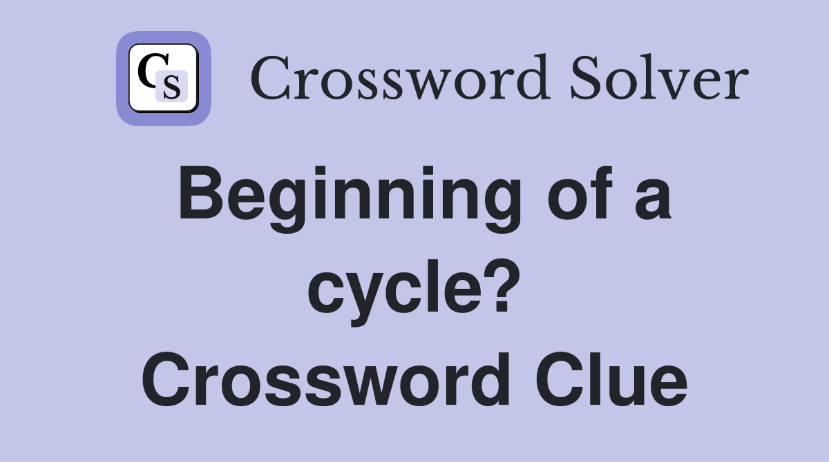Beginning of a cycle? Crossword Clue