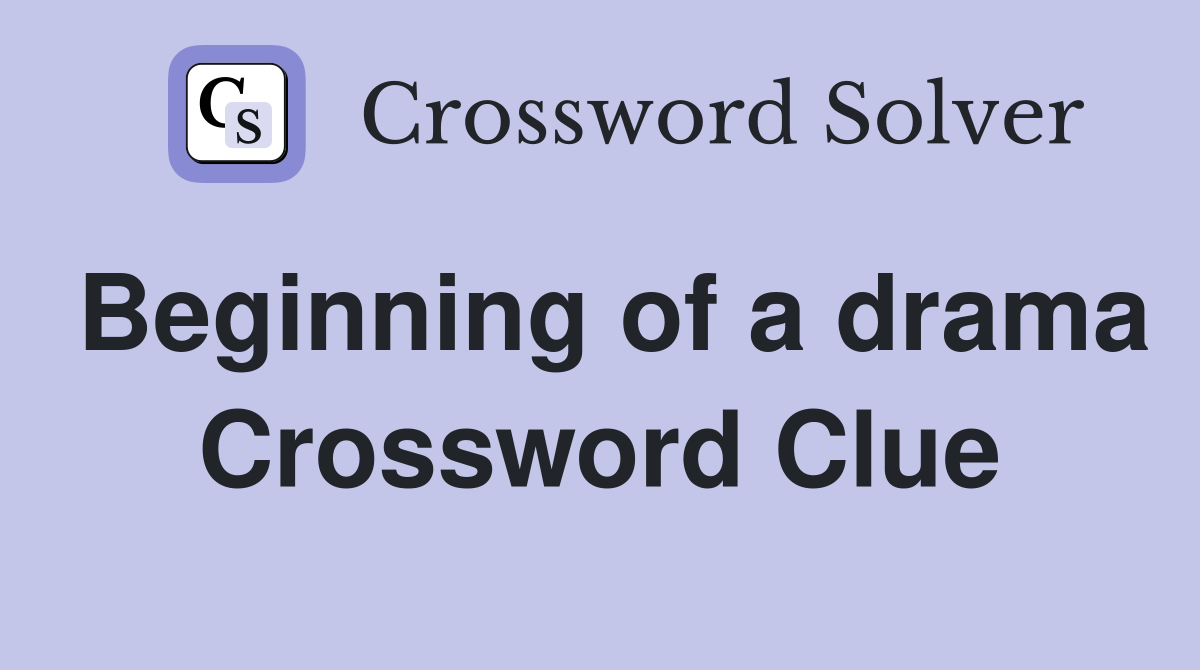 Beginning of a drama Crossword Clue