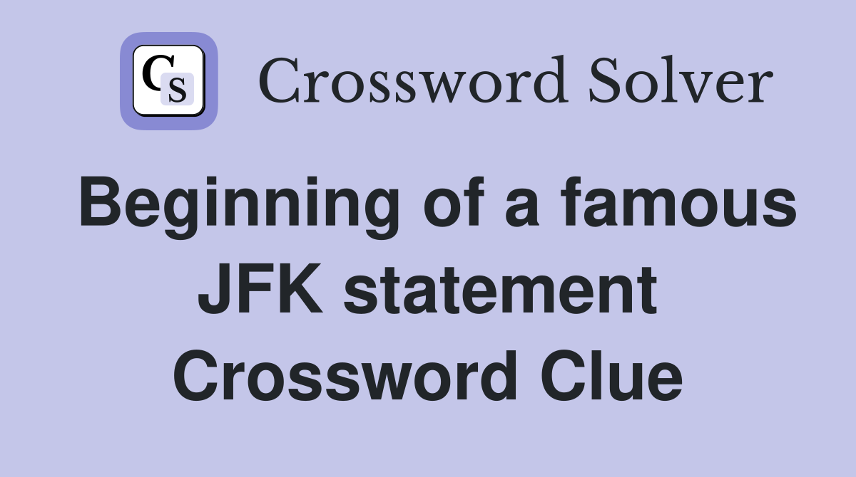 Beginning of a famous JFK statement Crossword Clue