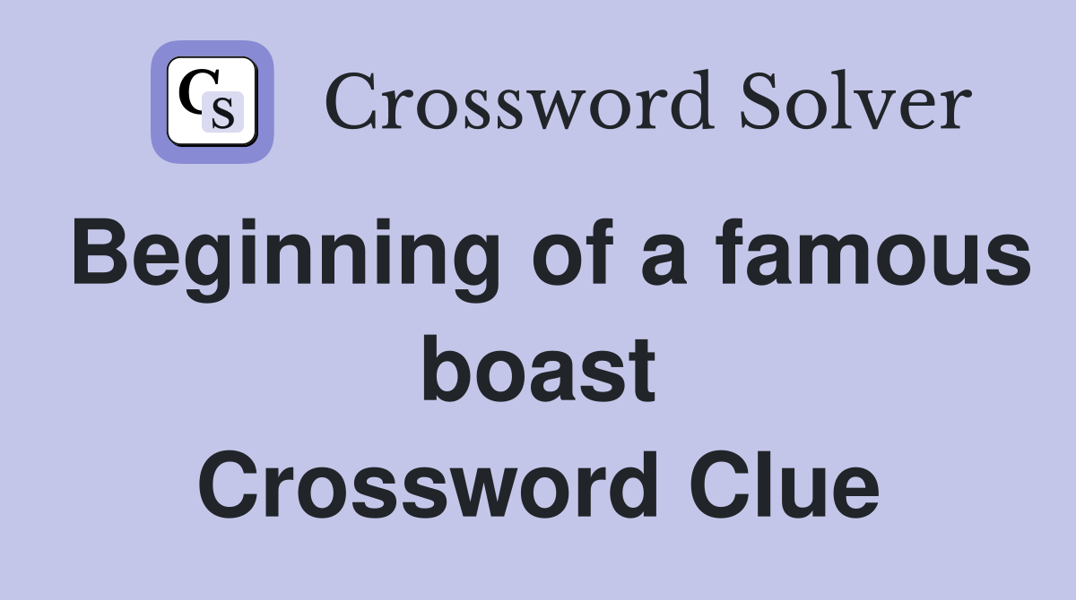 Beginning of a famous boast Crossword Clue