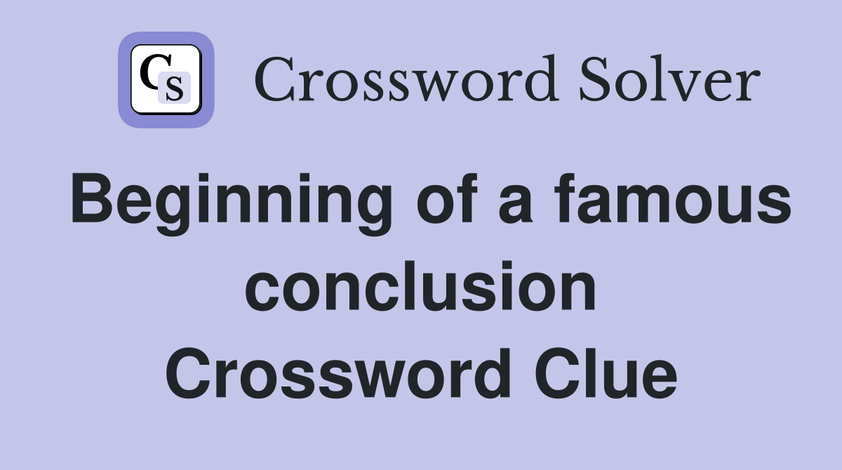 Beginning of a famous conclusion Crossword Clue