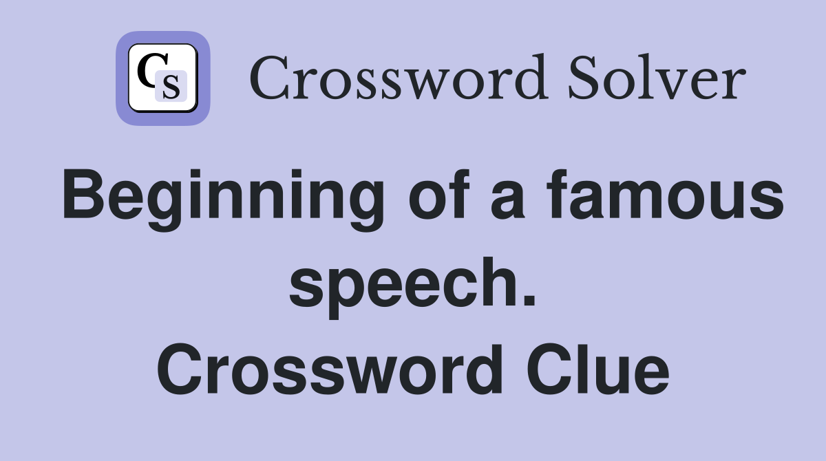 Beginning of a famous speech. Crossword Clue