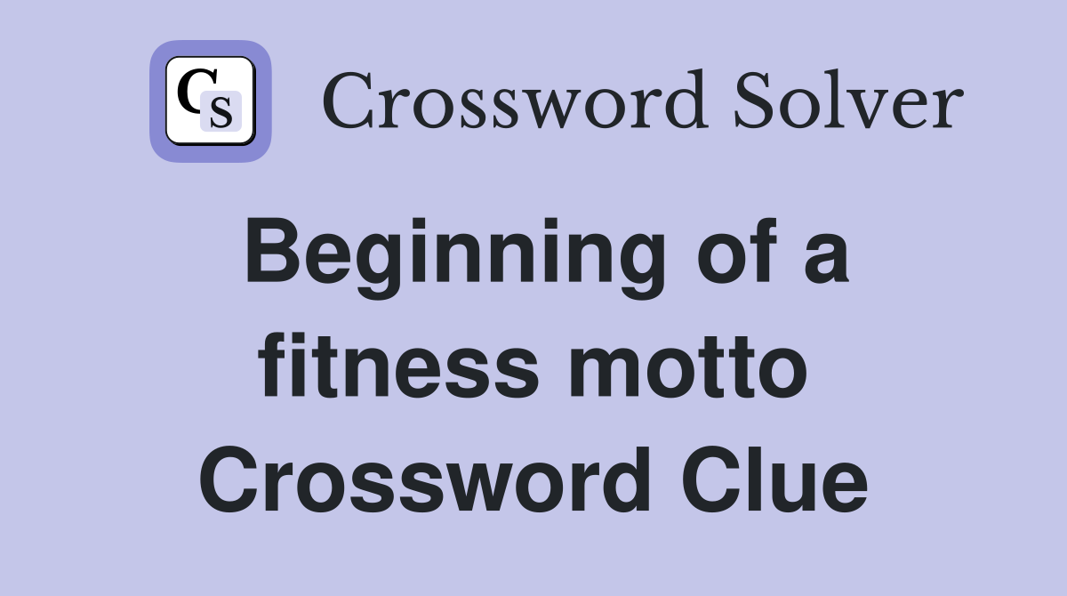 Beginning of a fitness motto Crossword Clue