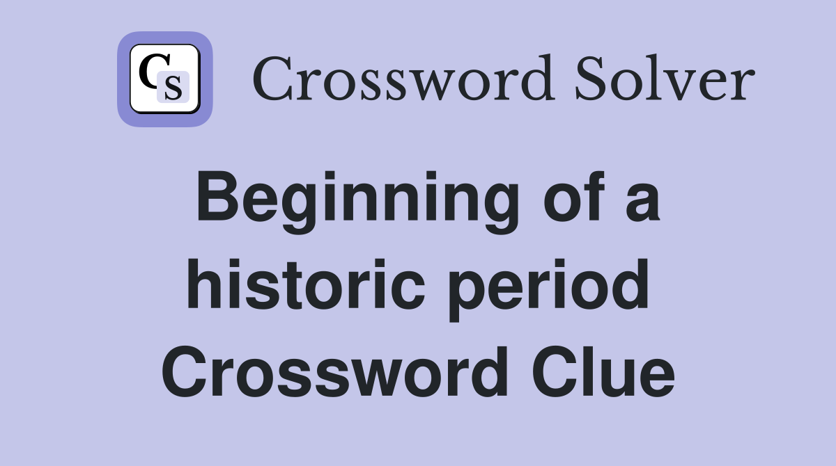 Beginning of a historic period Crossword Clue