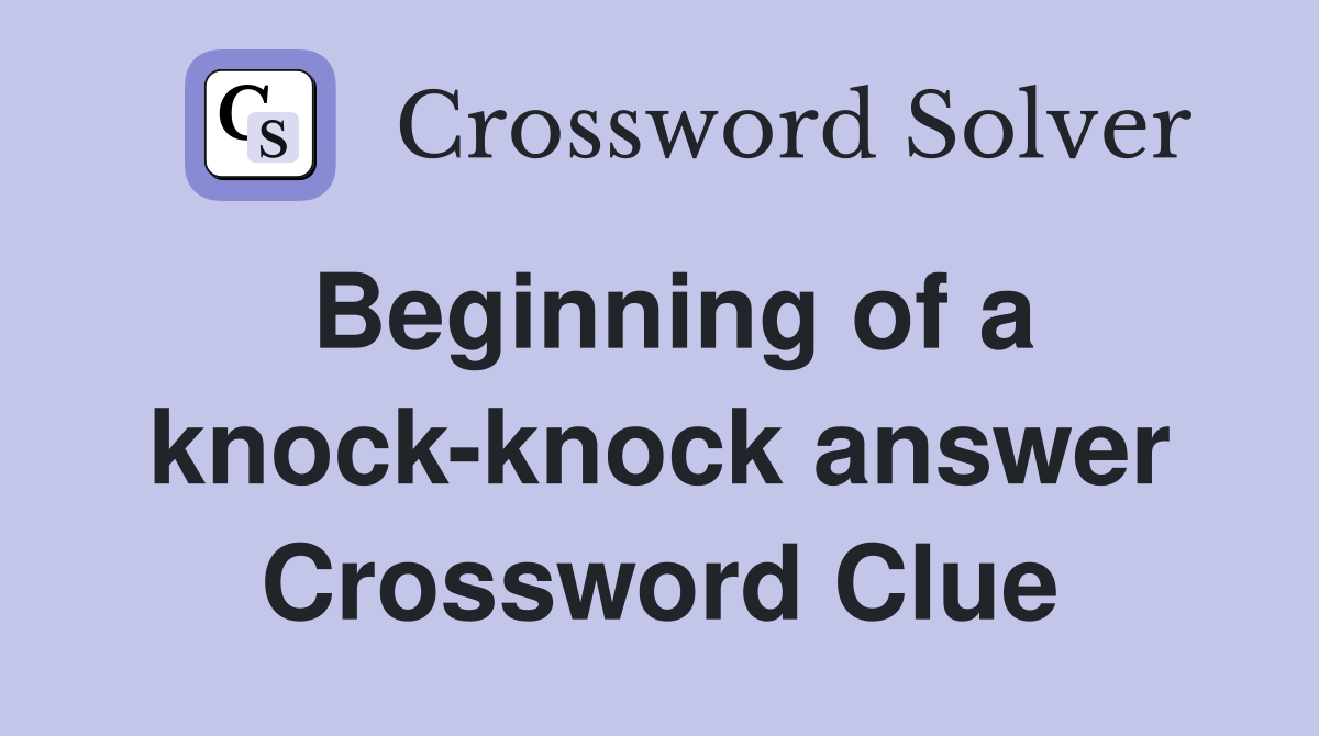 Beginning of a knock-knock answer Crossword Clue
