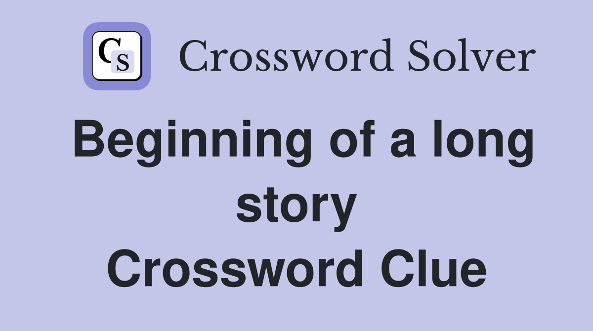Beginning of a long story Crossword Clue