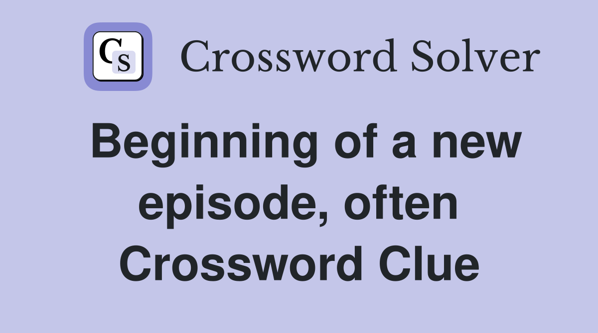 Beginning of a new episode, often Crossword Clue