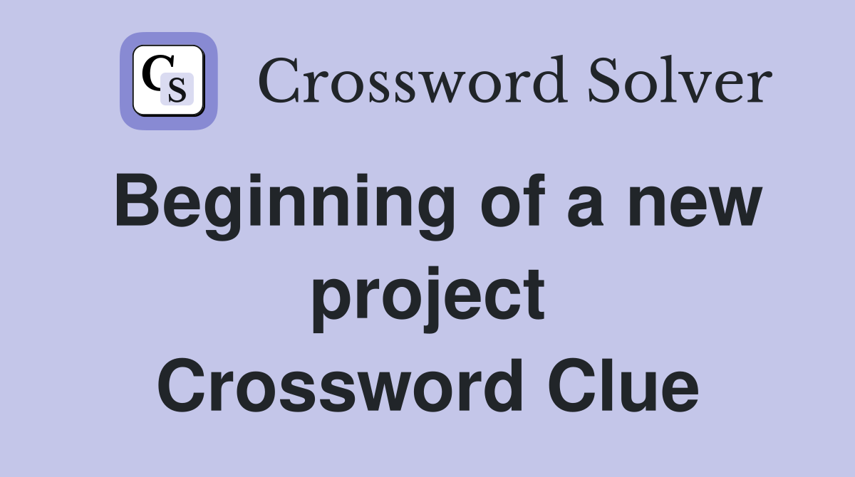 Beginning of a new project Crossword Clue