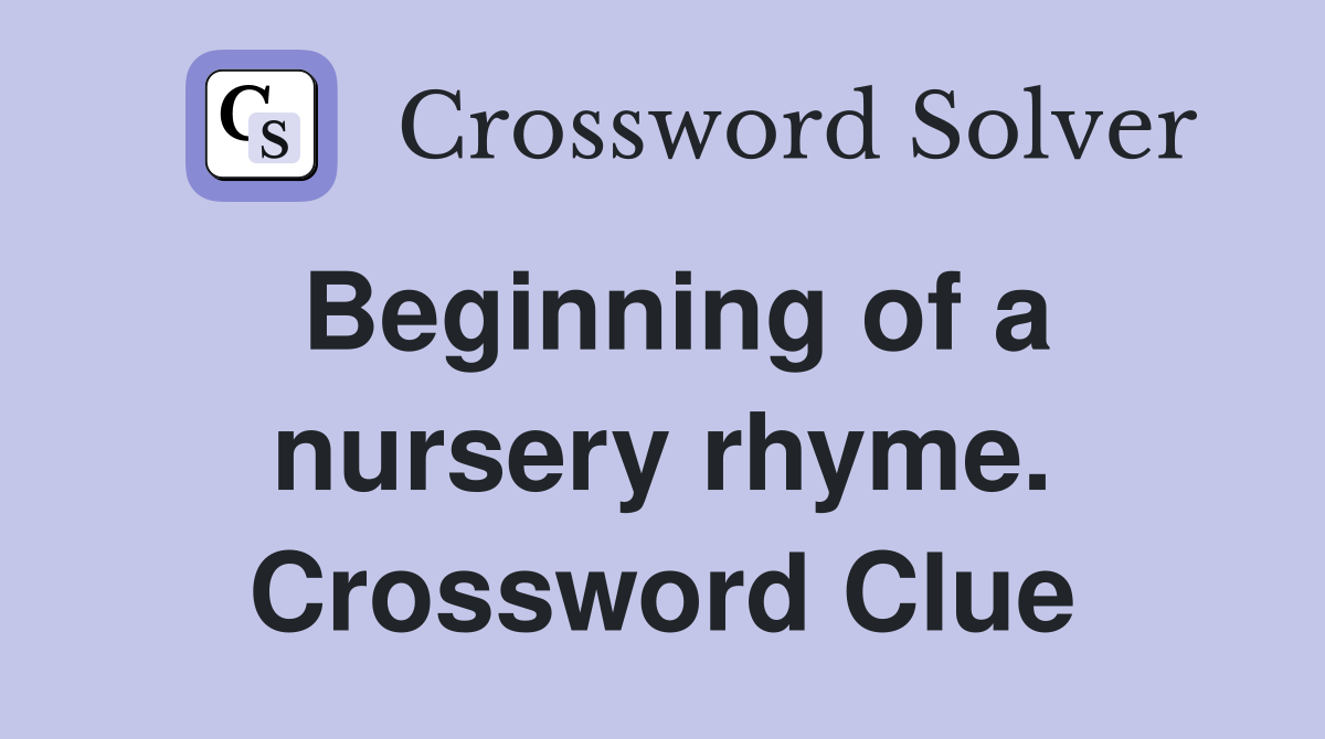 Beginning of a nursery rhyme. Crossword Clue