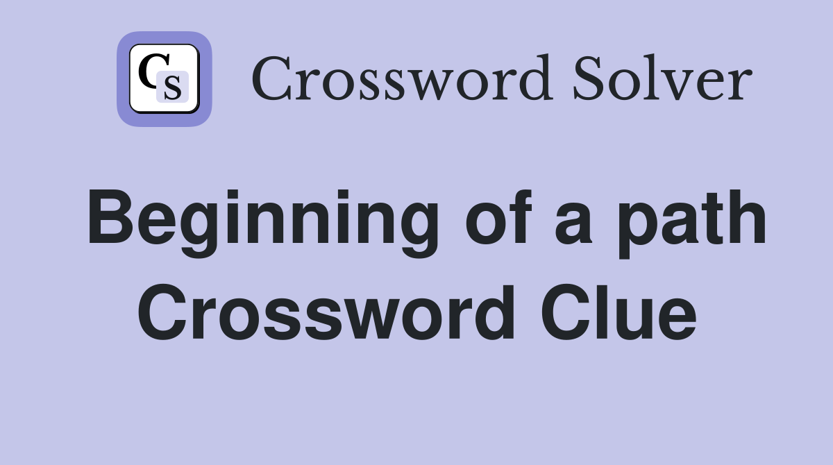 Beginning of a path Crossword Clue
