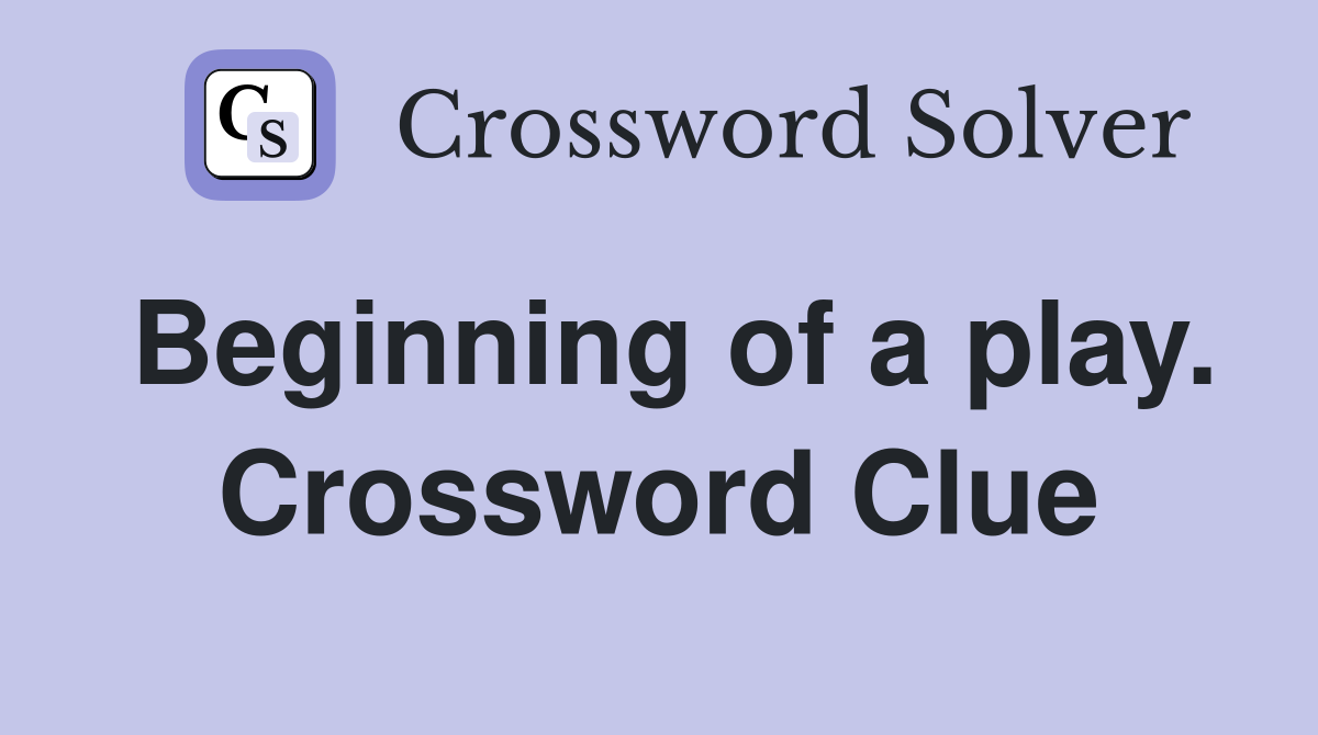 Beginning of a play. Crossword Clue