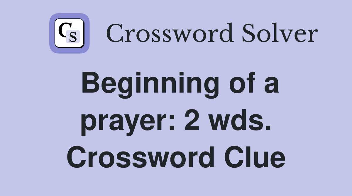 Beginning of a prayer: 2 wds. Crossword Clue