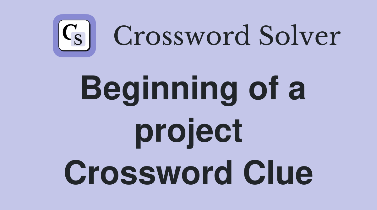 Beginning of a project Crossword Clue