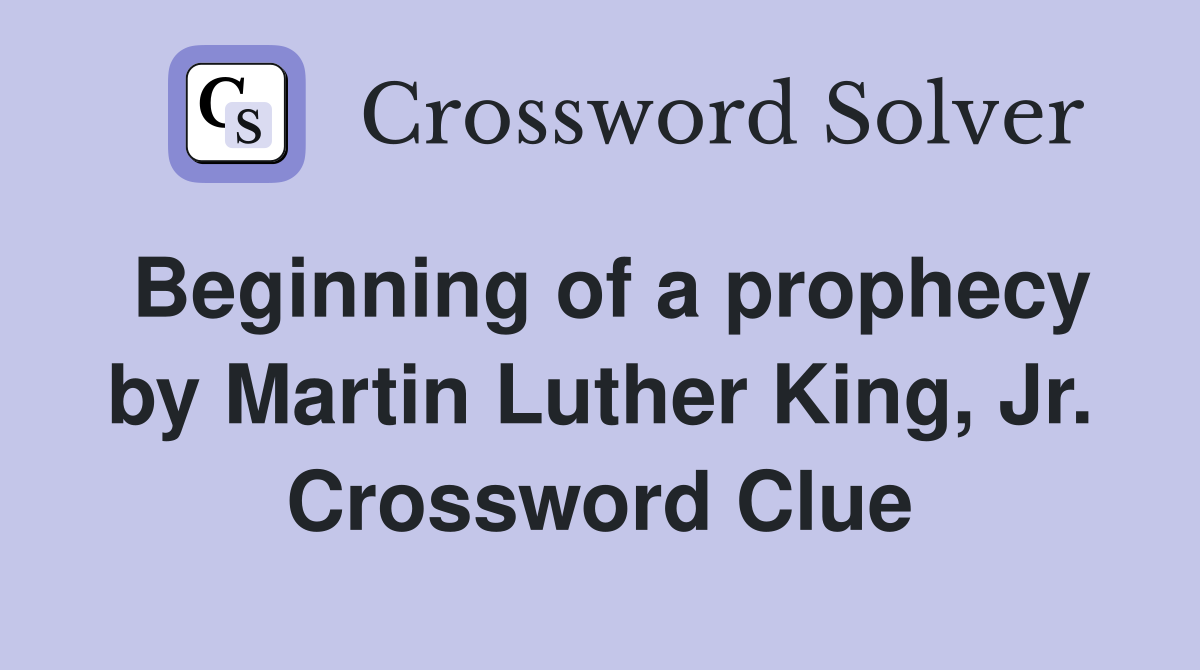 Beginning of a prophecy by Martin Luther King, Jr. Crossword Clue