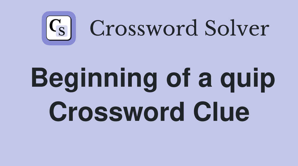 Beginning of a quip Crossword Clue