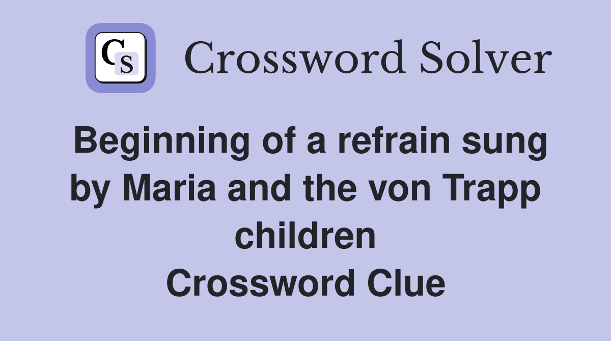 Beginning of a refrain sung by Maria and the von Trapp children Crossword Clue