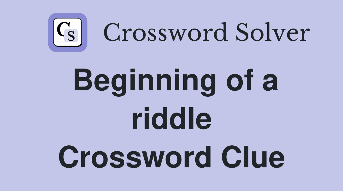 Beginning of a riddle Crossword Clue