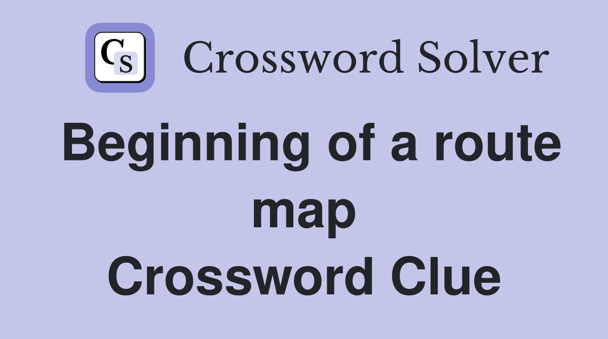 Beginning of a route map Crossword Clue