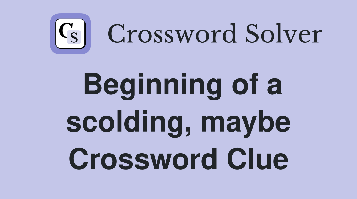 Beginning of a scolding, maybe Crossword Clue