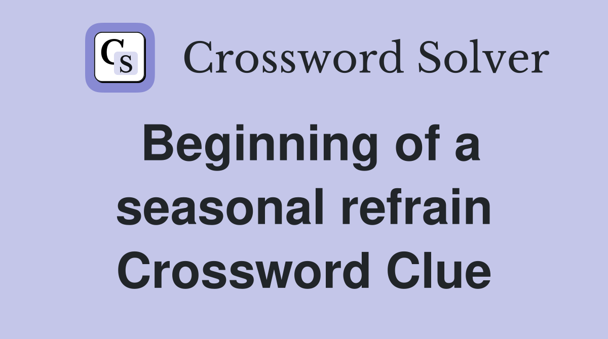 Beginning of a seasonal refrain Crossword Clue