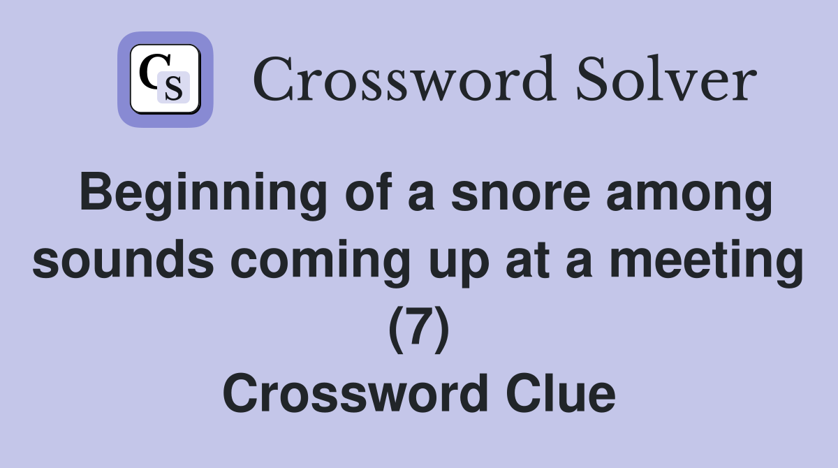 Beginning of a snore among sounds coming up at a meeting (7) Crossword Clue