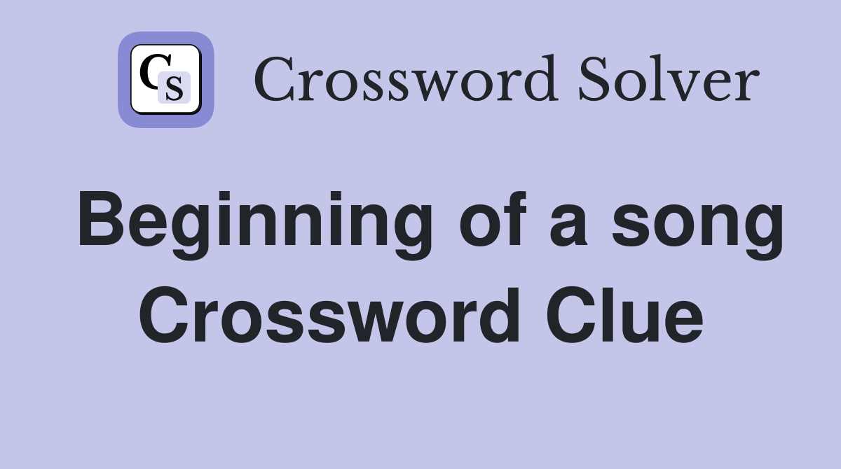 Beginning of a song Crossword Clue
