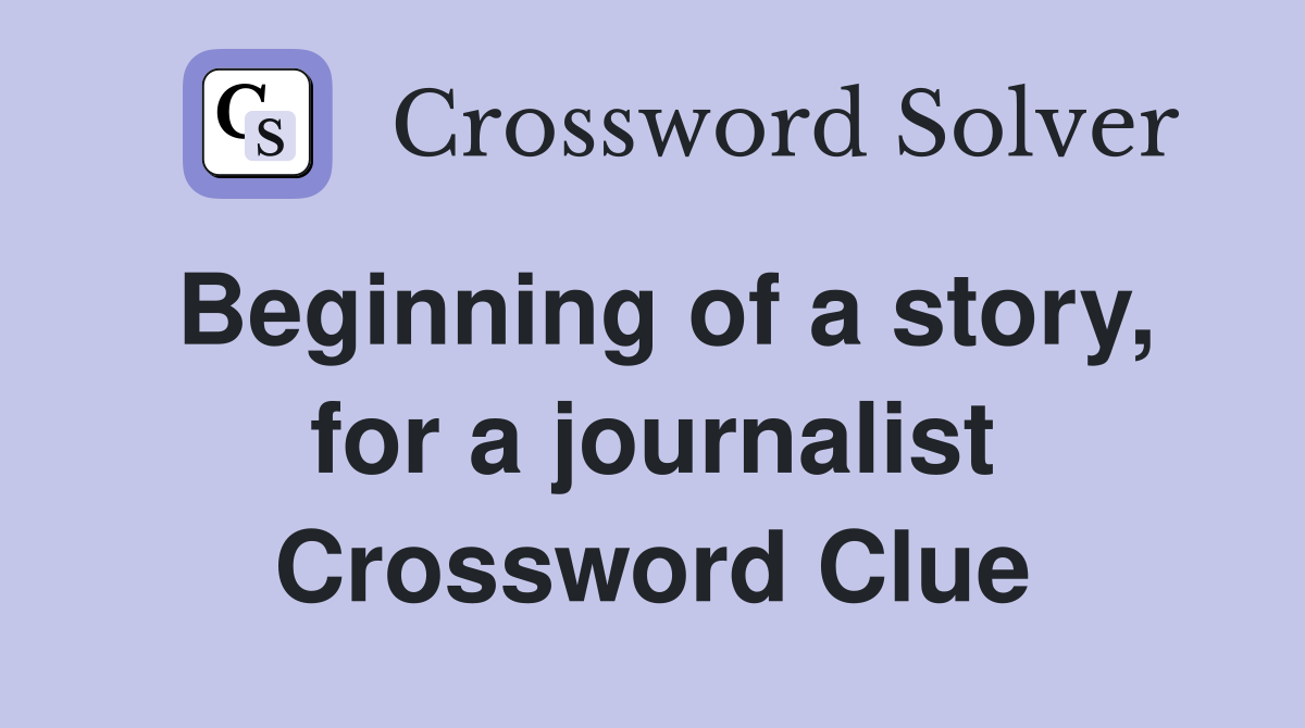 Beginning of a story, for a journalist Crossword Clue