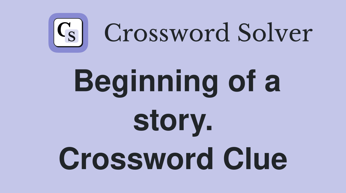 Beginning of a story. Crossword Clue