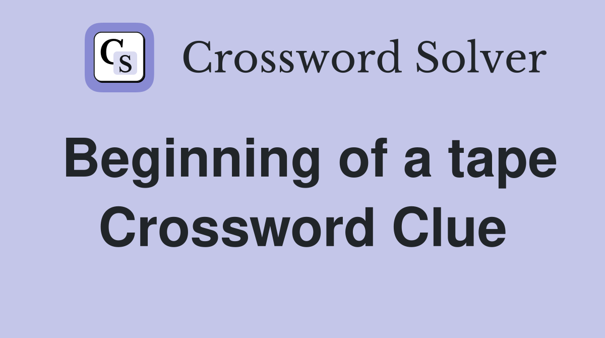 Beginning of a tape Crossword Clue