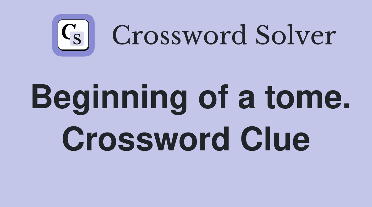 Beginning of a tome. Crossword Clue