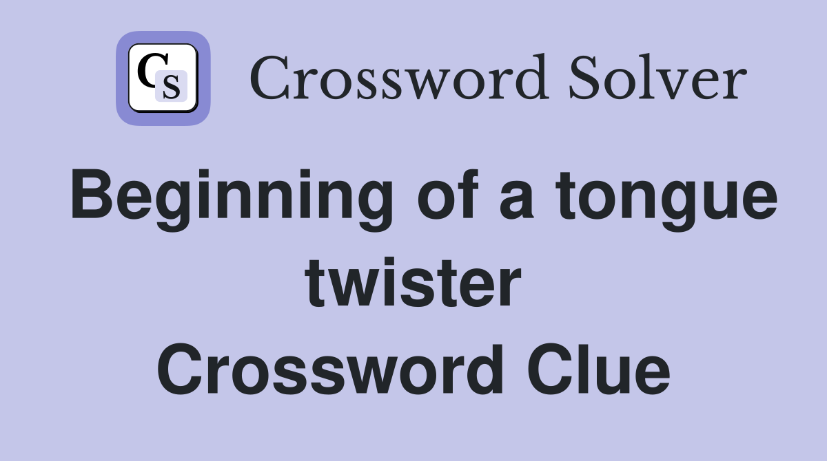 Beginning of a tongue twister Crossword Clue